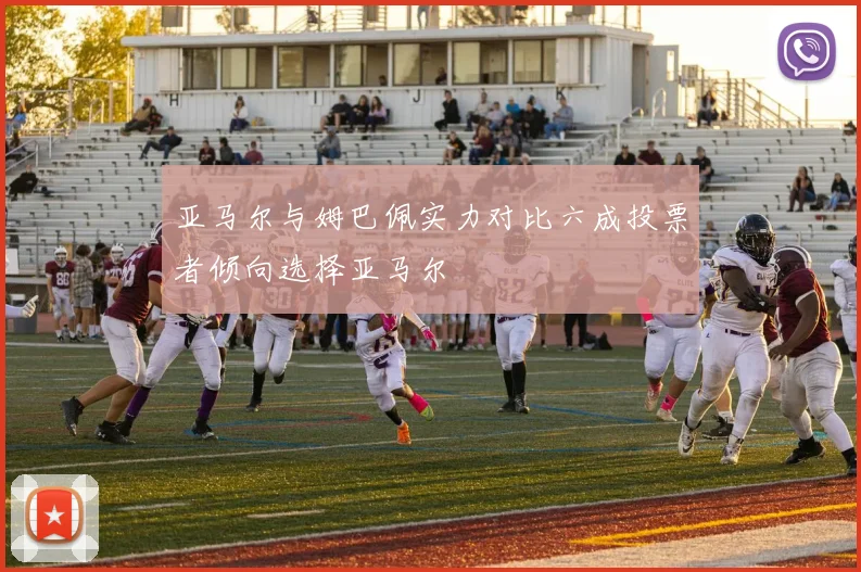 亚马尔与姆巴佩实力对比六成投票者倾向选择亚马尔