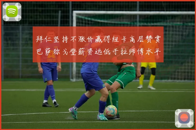 拜仁坚持不涨价赢得纽卡高层赞赏巴萨称戈登薪资远低于拉师傅水平